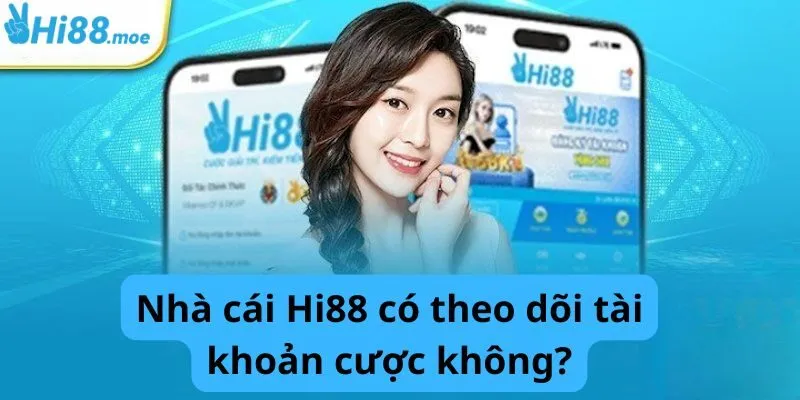 Giải đáp câu hỏi Nhà cái Hi88 có theo dõi tài khoản cược không?